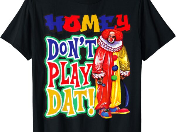Homie don’t play that t-shirt