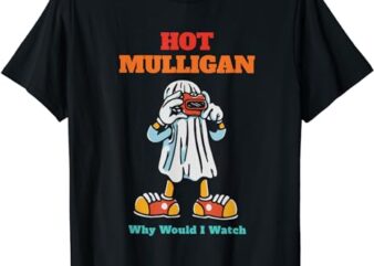 Hot Mulligan Why Would I Watch graphic t shirt
