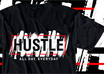 Hustle All Day, Every Day, Motivational Slogan Quotes T shirt Design Graphic Vector