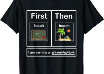 I Am Earning A SummerBreak Teach Then Beach Funny Teacher T-Shirt