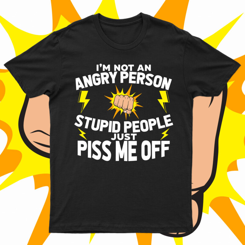 I Am Not An Angry Person Stupid People Just Piss Me Off | Funny T-Shirt Design For Sale!!