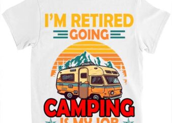 I Am Retired Going Camping Is My Job Retirement Camper T-Shirt ltsp png file