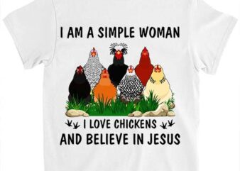 I Am a Simple Woman I love Chicken and Believe in Jesus T-Shirt LTSP