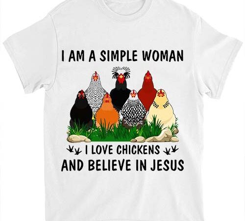 I am a simple woman i love chicken and believe in jesus t-shirt ltsp
