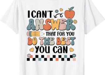 I Can’t Answer That For You Do The Best You Can Test Day T-Shirt