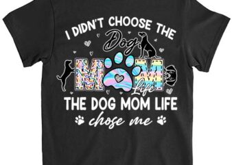 I Didn_t Choose The Dog Mom Life Chose Me Funny Mother_s Day T-Shirt ltsp