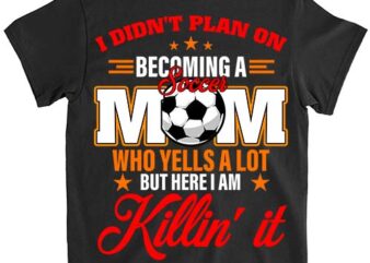 I Didn_t Plan On Becoming A Soccer Mom Mothers Day T-Shirt ltsp
