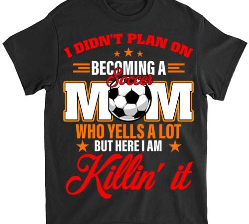 I didn_t plan on becoming a soccer mom mothers day t-shirt ltsp