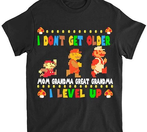 I don’t get older mom grandma great grandma i level up png file lts t shirt design for sale