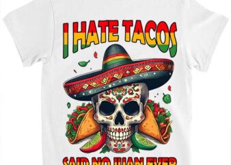 I Hate Tacos Said No Juan Ever Funny Cinco De Mayo T-Shirt LTSP