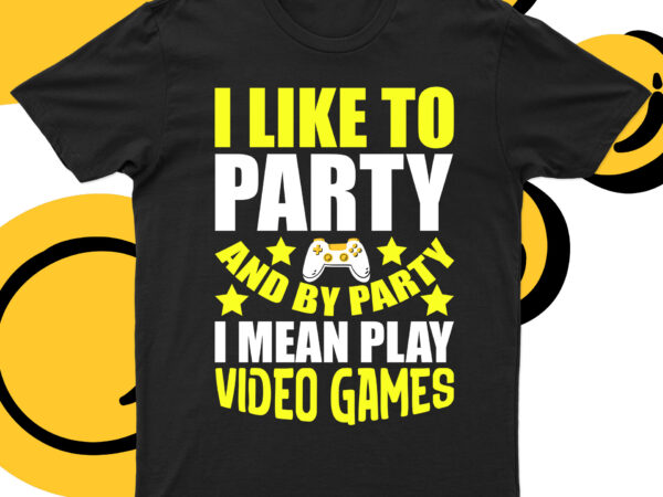 I like to party and by party i mean play video games | funny game love t-shirt design for sale!!