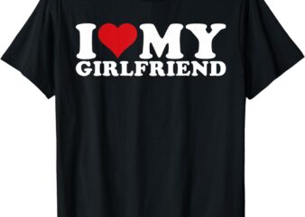 I love my girlfriend i heart my girlfriend gf t-shirt