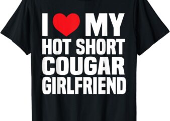 I Love My Hot Short Cougar Girlfriend I Heart My Short GF T-Shirt
