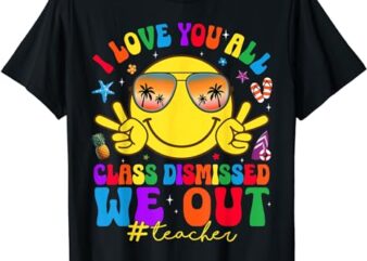I Love You All Class Dismissed Teachers Last Day Of School T-Shirt