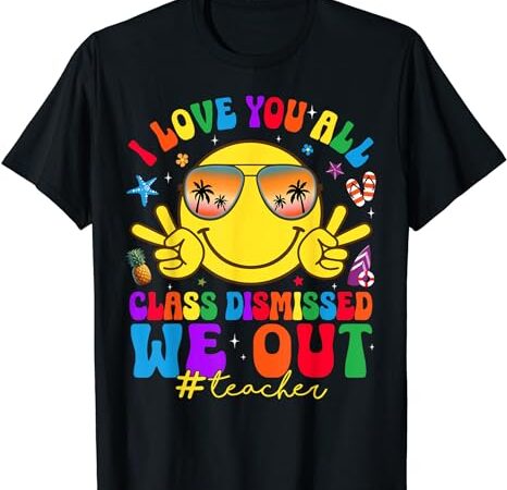 I love you all class dismissed teachers last day of school t-shirt
