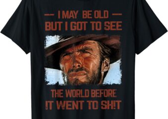 I May Be Old But I Got to See The World Before It Went to T-Shirt