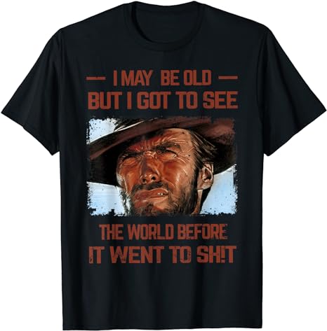 I May Be Old But I Got to See The World Before It Went to T-Shirt