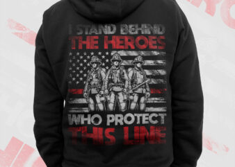 I Stand Behind The Heroes Who Protect This Line Firefighter Png, Thin Red Line USA Flag Patriotic Gifts For 4th Of July, Fathers Day Png