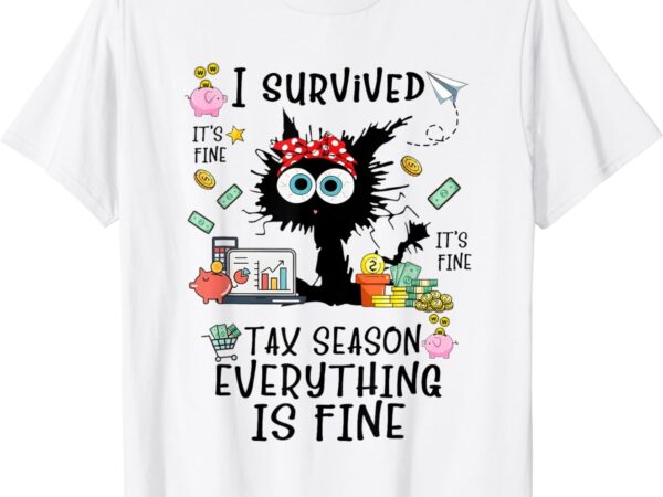 I survived it’s fine i’m fine tax season everything is fine t-shirt
