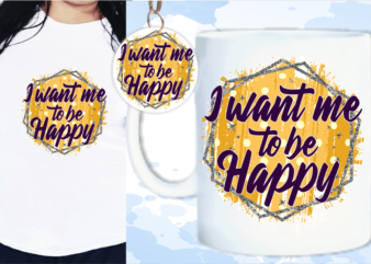I Want Me To Be Happy Svg, Slogan Quotes T shirt Design Graphic Vector, Inspirational and Motivational SVG, PNG, EPS, Ai,
