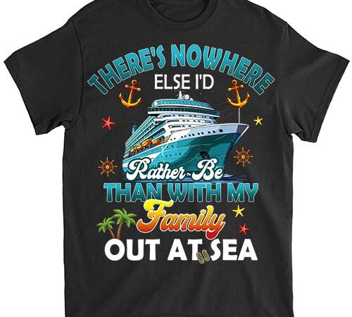 I_d rather be than with my family out at sea shirt,cruise life summer trip family gift vacation shirt ltsp t shirt design for sale