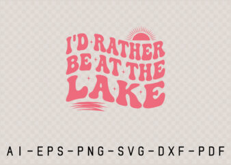I’d Rather Be At The Lake SVG t shirt design for sale