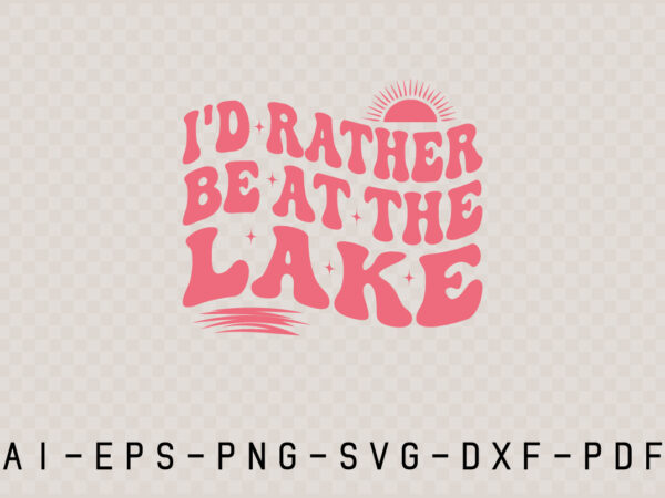 I’d rather be at the lake svg t shirt design for sale