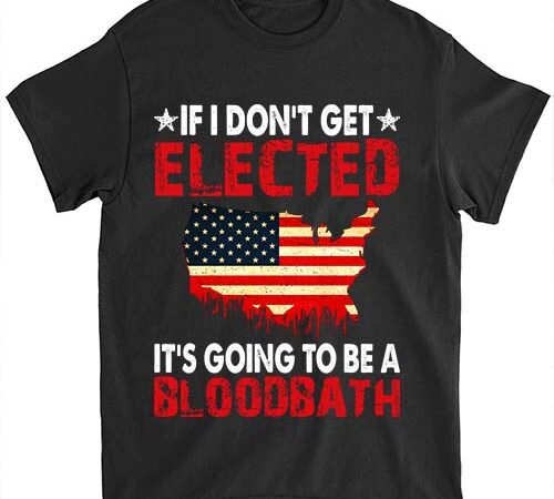 If i don’t get elected it’s going to be a bloodbath t-shirt ltsp