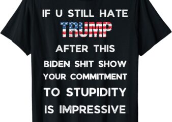 If you still hate trump after this biden show, vote trump t-shirt