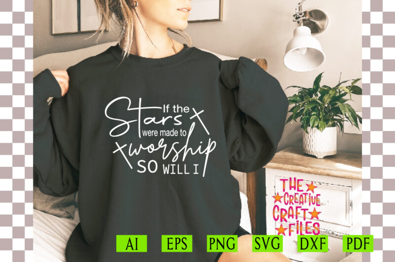 If the Stars were made to Worship so will I SVG