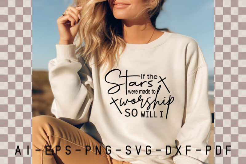 If the Stars were made to Worship so will I SVG