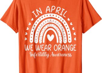 In April We Wear Orange Infertility Awareness Week T-Shirt