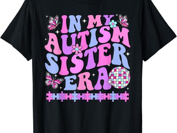 In my autism sister era retro disco family autism awareness t-shirt