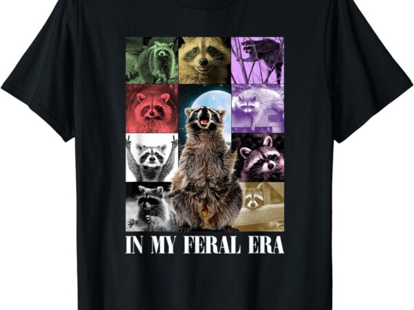 In my feral era, awesome raccoon, funny raccoon, cringy meme t-shirt