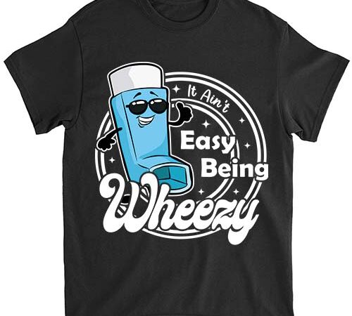 It ain t easy being wheezy funny asthma t-shirt ltsp