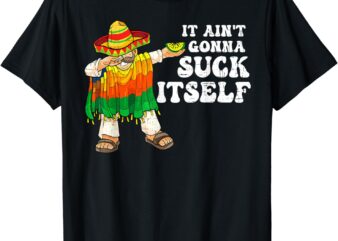 It Aint Gonna Suck Itself Funny 5 Cinco De Mayo Mexican Men T-Shirt