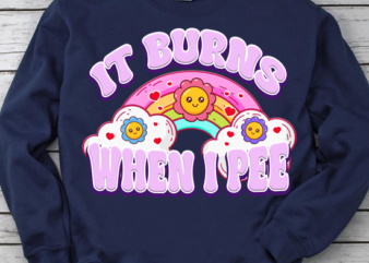 It Burns When I Pee Funny Sarcastic Ironic Y2K Inappropriate T-Shirt PN LTSP