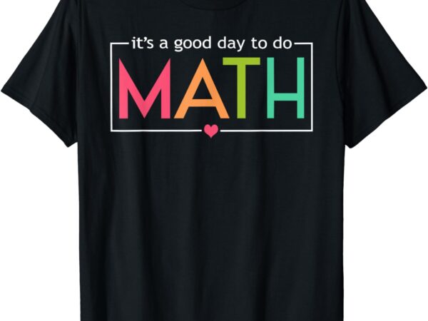 Its a good day to do math test day testing math teachers kid t-shirt