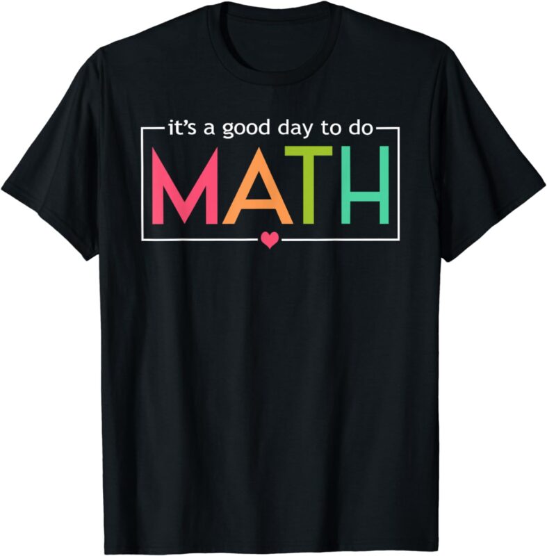 Its A Good Day To Do Math Test Day Testing Math Teachers Kid T-Shirt
