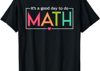 Its A Good Day To Do Math Test Day Testing Math Teachers Kid T-Shirt