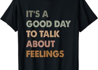It’s A Good Day to Talk About Feelings Funny Mental Health T-Shirt