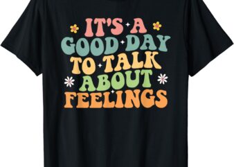 It’s A Good Day to Talk About Feelings Mental Health Funny T-Shirt