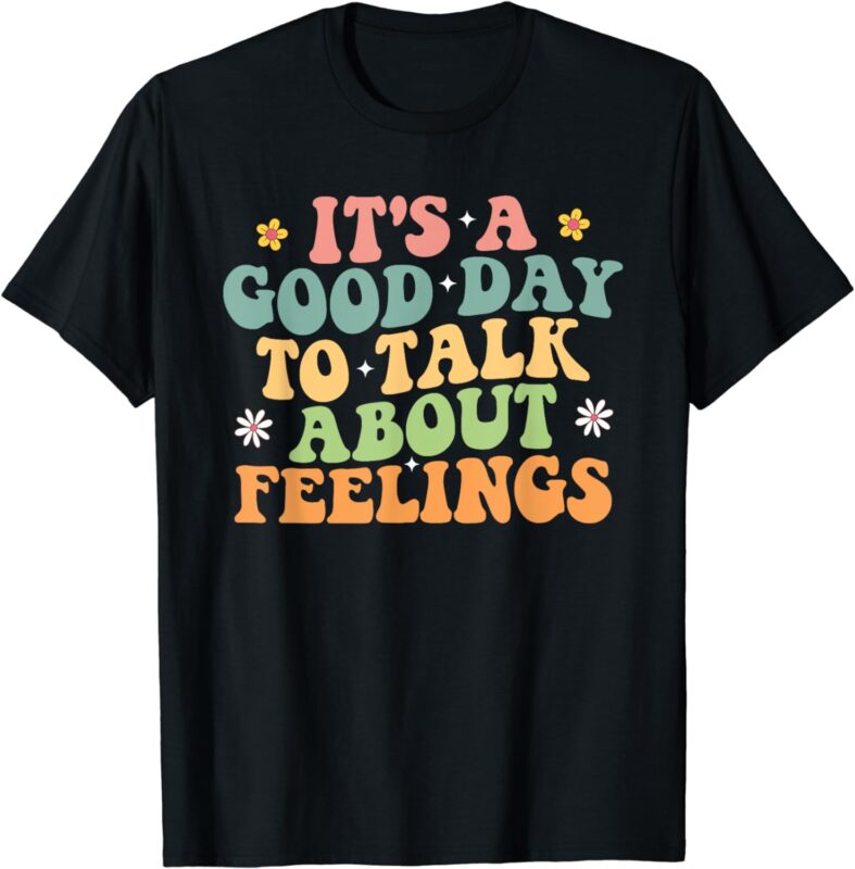 It’s A Good Day to Talk About Feelings Mental Health Funny T-Shirt