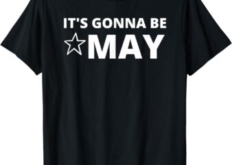 It’s Gonna Be May Springtime Meme T-Shirt