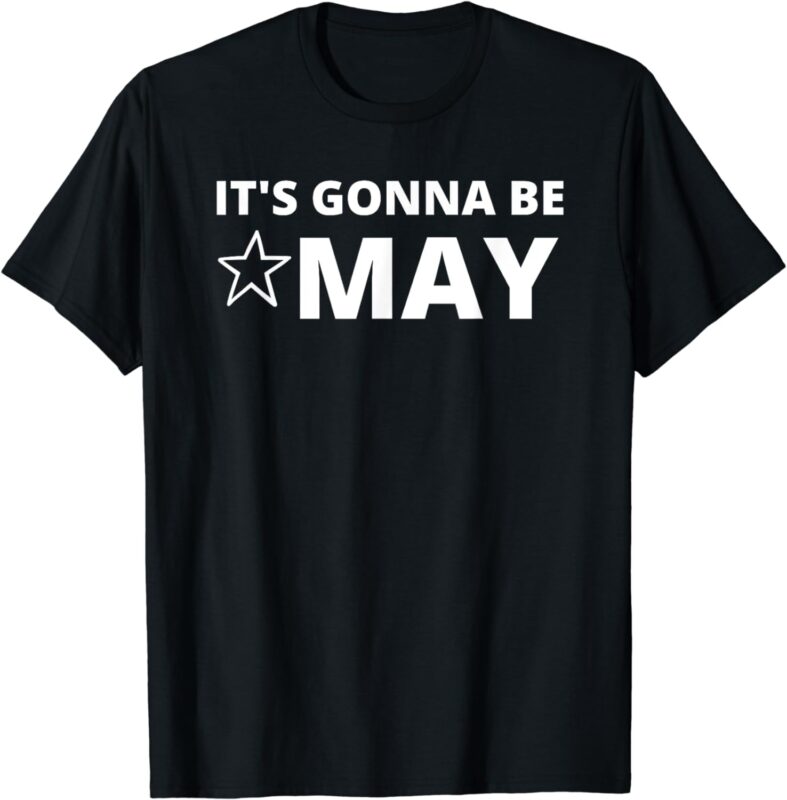 It’s Gonna Be May Springtime Meme T-Shirt