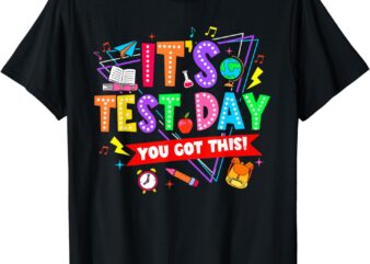 It’s Test Day You Got This Testing Day Teacher Student T-Shirt