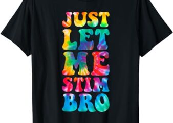 Just Let Me Stim Bro Autistic Autism Awareness Month Tie Dye T-Shirt