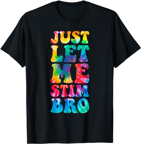 Just Let Me Stim Bro Autistic Autism Awareness Month Tie Dye T-Shirt