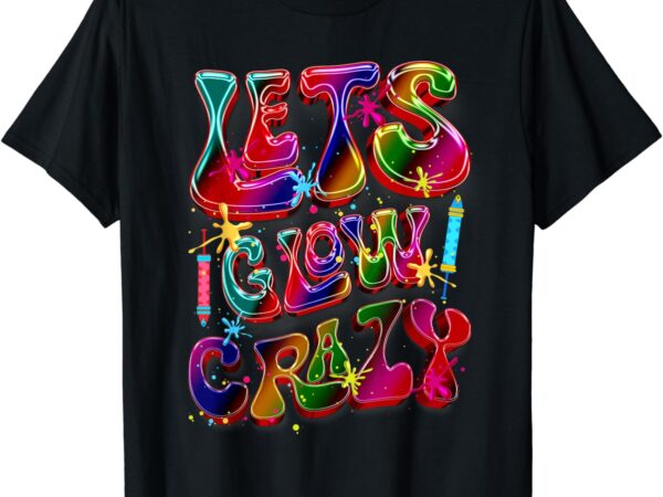 Lets a glow crazy retro colorful quote group team tie dye t-shirt
