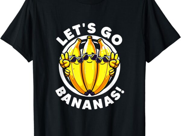Lets go bananas cute yellow banana lover fruit funny bananas t-shirt